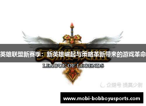 英雄联盟新赛季：新英雄崛起与策略革新带来的游戏革命